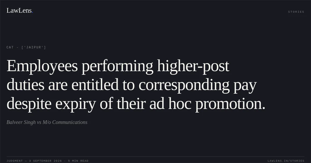 Employees performing higher-post duties are entitled to corresponding pay despite expiry of their ad hoc promotion.. Balveer Singh vs M/o Communications. CAT - ['Jaipur']. LawLens