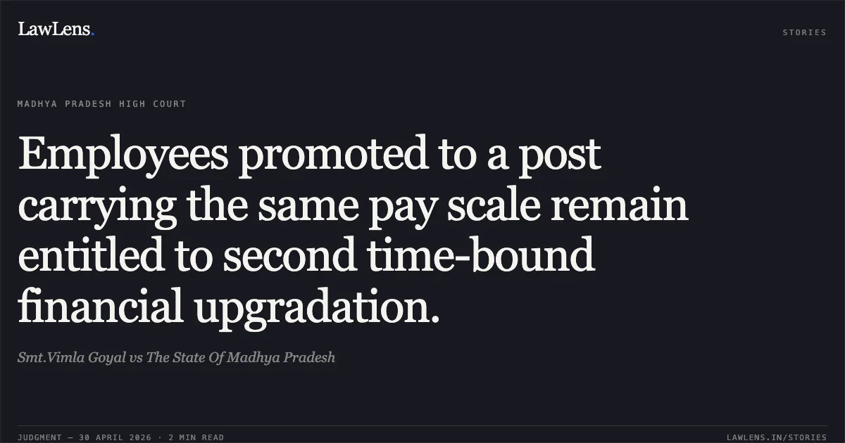 Employees promoted to a post carrying the same pay scale remain entitled to second time-bound financial upgradation.. Smt.Vimla Goyal vs The State Of Madhya Pradesh. Madhya Pradesh High Court. LawLens