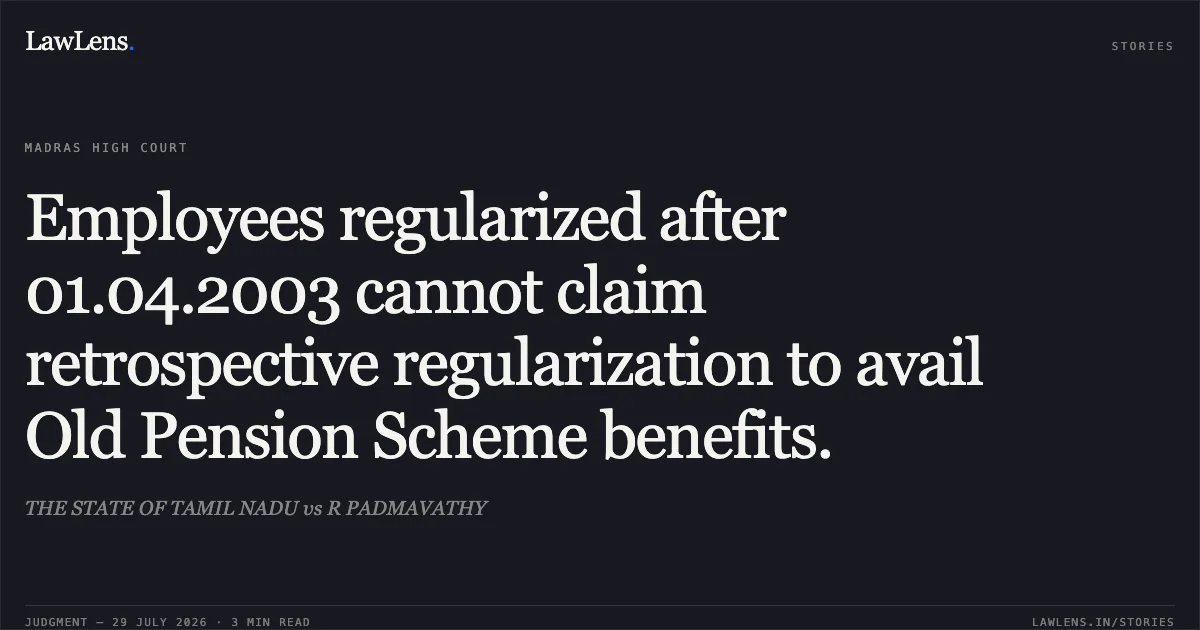 Employees regularized after 01.04.2003 cannot claim retrospective regularization to avail Old Pension Scheme benefits.. THE STATE OF TAMIL NADU vs R PADMAVATHY. Madras High Court. LawLens