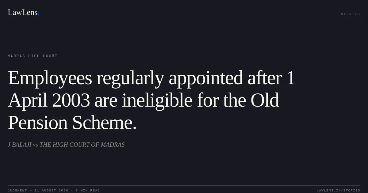 Employees regularly appointed after 1 April 2003 are ineligible for the Old Pension Scheme.. J.BALAJI vs THE HIGH COURT OF MADRAS. Madras High Court. LawLens