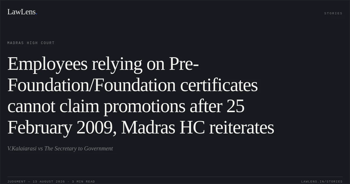 Employees relying on Pre-Foundation/Foundation certificates cannot claim promotions after 25 February 2009, Madras HC reiterates. V.Kalaiarasi vs The Secretary to Government. Madras High Court. LawLens