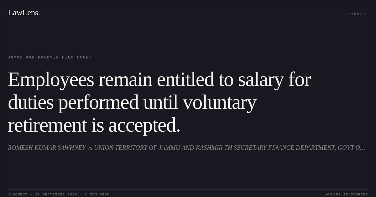 Employees remain entitled to salary for duties performed until voluntary retirement is accepted.. ROMESH KUMAR SAWHNEY vs UNION TERRITORY OF JAMMU AND KASHMIR TH SECRETARY FINANCE DEPARTMENT, GOVT OF J AND K. Jammu and Kashmir High Court. LawLens
