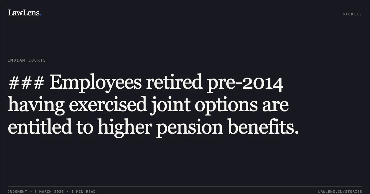 ### Employees retired pre-2014 having exercised joint options are entitled to higher pension benefits.. Lalman Sahu & Others v. Employees’ Provident Fund Organization & Others [2026:CGHC:10669]. Chhattisgarh High Court. LawLens