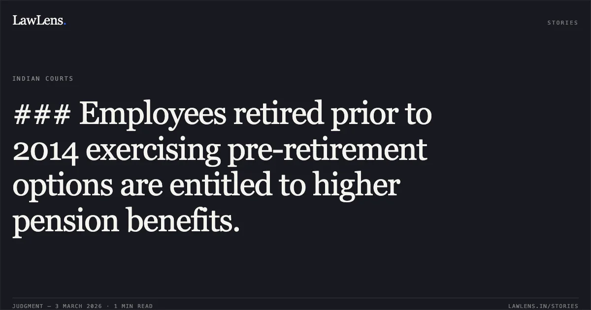 ### Employees retired prior to 2014 exercising pre-retirement options are entitled to higher pension benefits.. Lalman Sahu & Ors. v. Employees’ Provident Fund Organisation & Ors. [2026:CGHC:10669]. Chhattisgarh High Court. LawLens