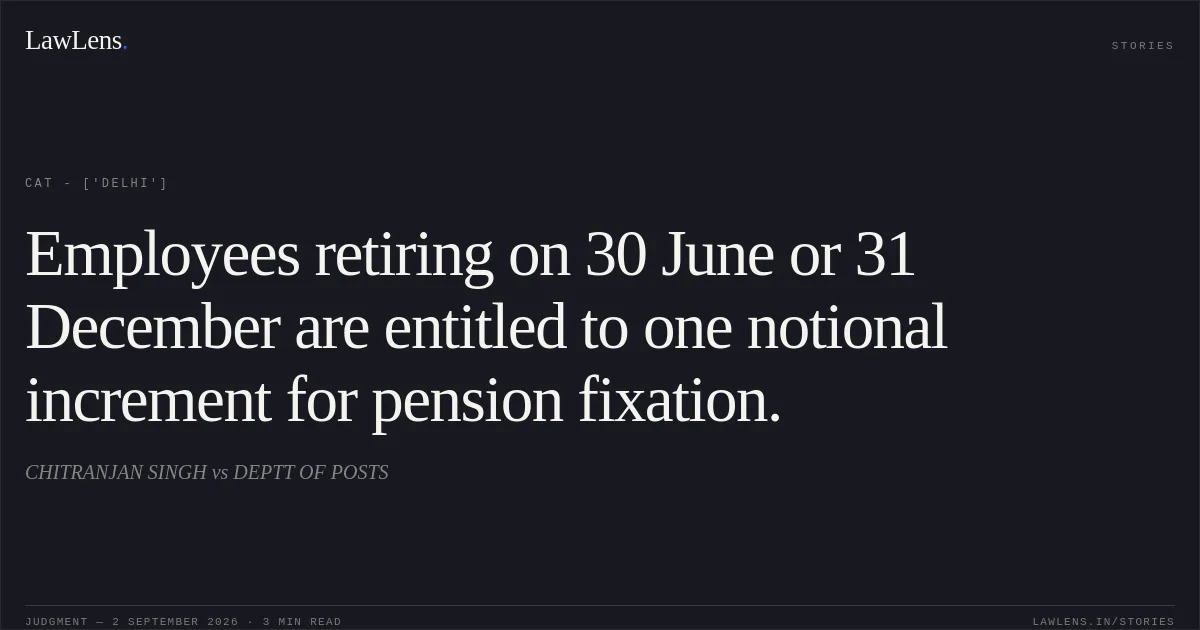 Employees retiring on 30 June or 31 December are entitled to one notional increment for pension fixation.. CHITRANJAN SINGH  vs DEPTT OF POSTS. CAT - ['Delhi']. LawLens