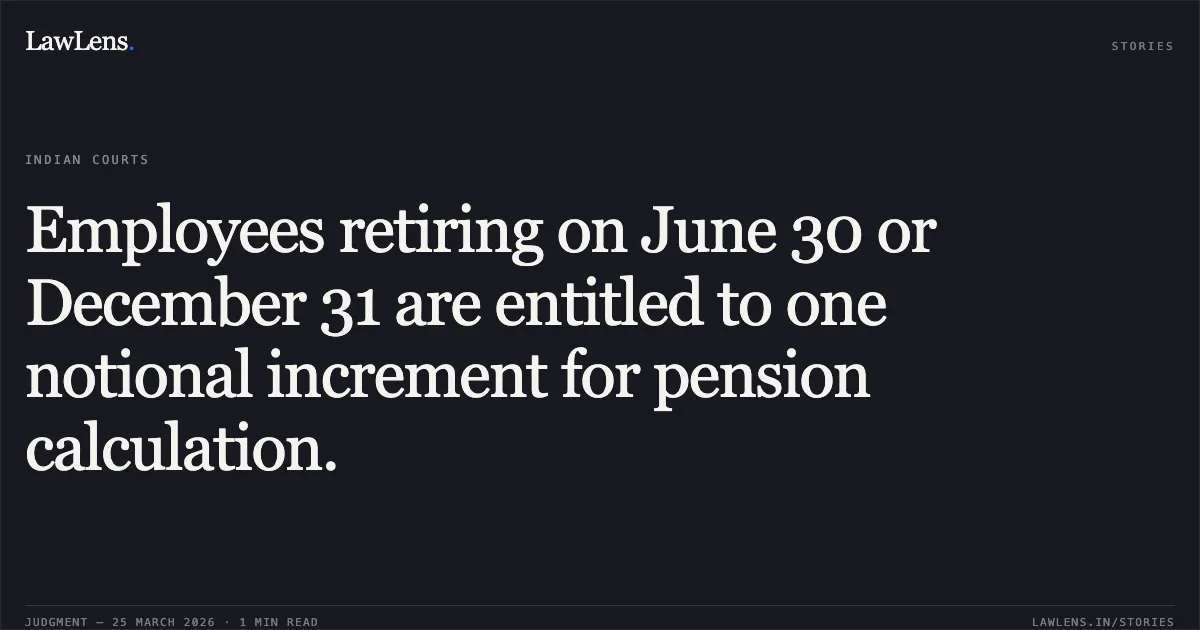 Employees retiring on June 30 or December 31 are entitled to one notional increment for pension calculation.. Suresh Kumar vs URBAN DEVELOPMENT DIVISION. Central Administrative Tribunal. LawLens
