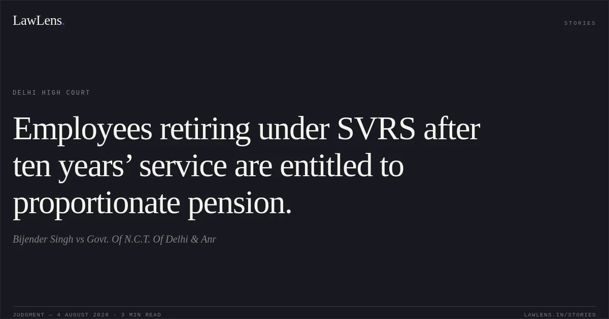 Employees retiring under SVRS after ten years’ service are entitled to proportionate pension.. Bijender Singh vs Govt. Of N.C.T. Of Delhi & Anr. Delhi High Court. LawLens