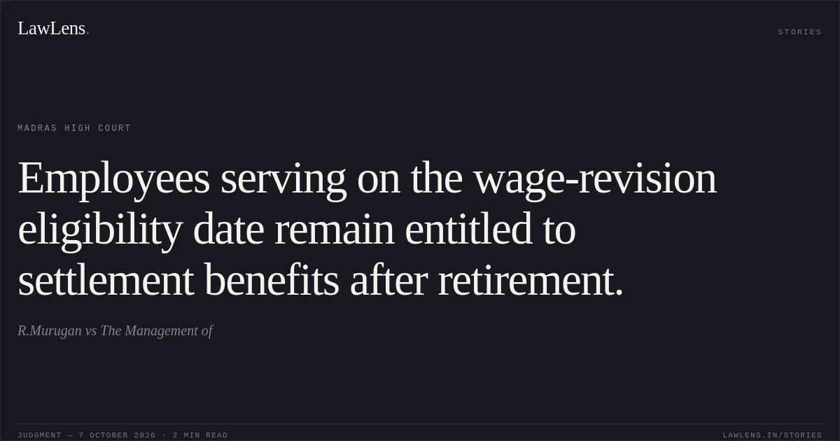 Employees serving on the wage-revision eligibility date remain entitled to settlement benefits after retirement.. R.Murugan vs The Management of. Madras High Court. LawLens