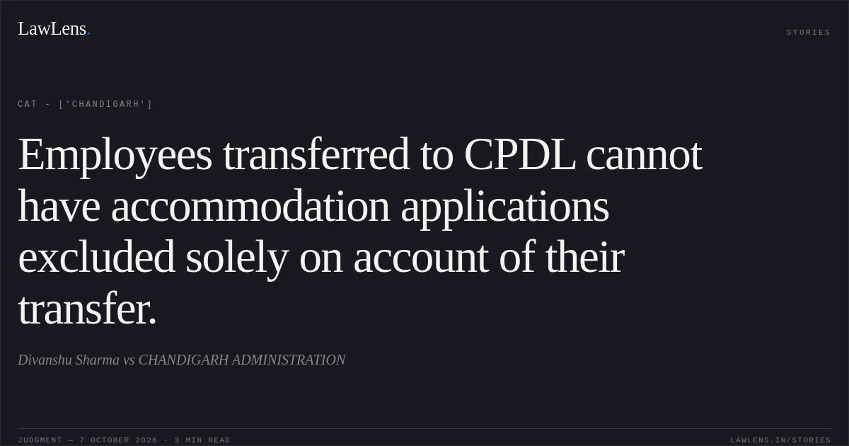 Employees transferred to CPDL cannot have accommodation applications excluded solely on account of their transfer.. Divanshu Sharma vs CHANDIGARH ADMINISTRATION. CAT - ['Chandigarh']. LawLens