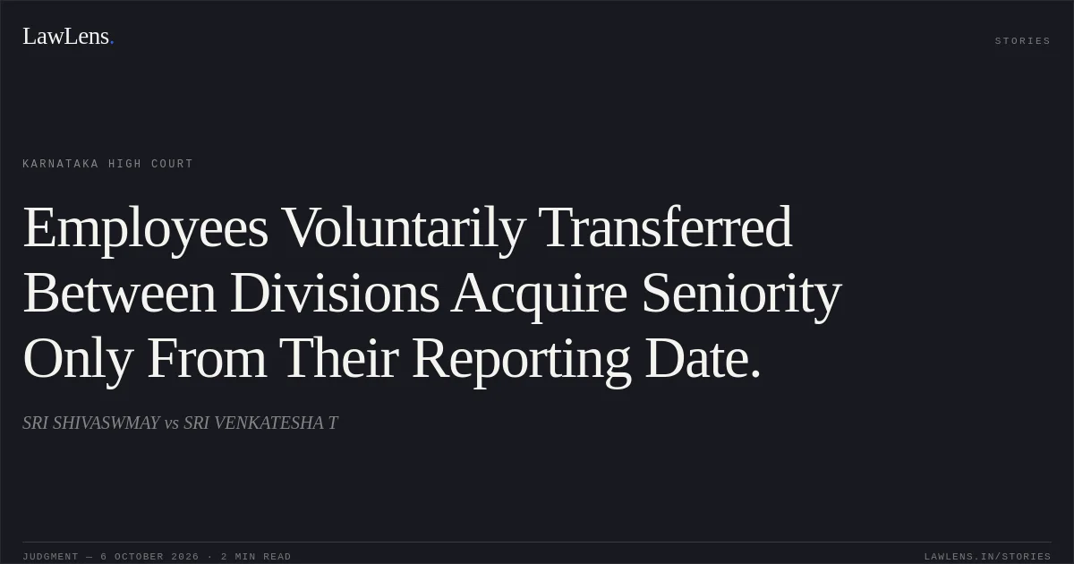 Employees Voluntarily Transferred Between Divisions Acquire Seniority Only From Their Reporting Date.. SRI SHIVASWMAY vs SRI VENKATESHA T. Karnataka High Court. LawLens