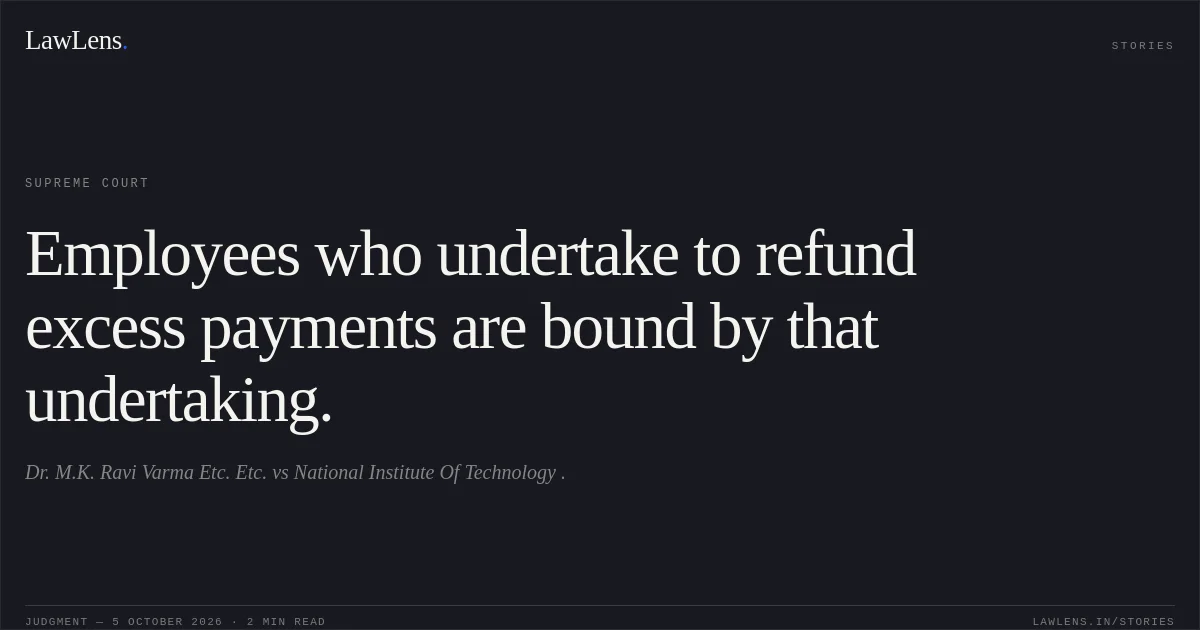 Employees who undertake to refund excess payments are bound by that undertaking.. Dr. M.K. Ravi Varma Etc. Etc. vs National Institute Of Technology .. Supreme Court. LawLens