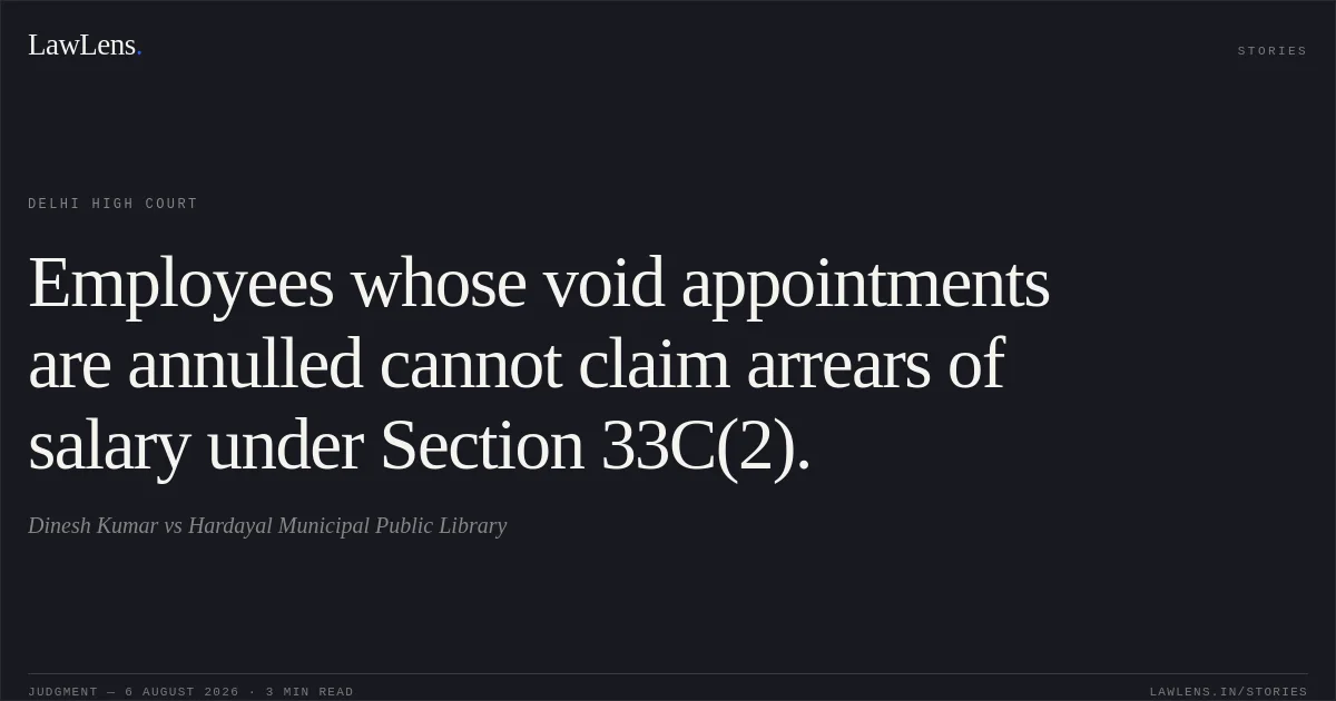 Employees whose void appointments are annulled cannot claim arrears of salary under Section 33C(2).. Dinesh Kumar vs Hardayal Municipal Public Library. Delhi High Court. LawLens