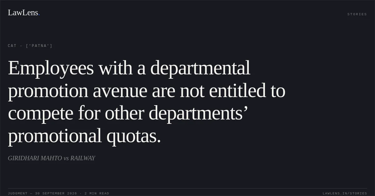 Employees with a departmental promotion avenue are not entitled to compete for other departments’ promotional quotas.. GIRIDHARI MAHTO vs RAILWAY. CAT - ['Patna']. LawLens