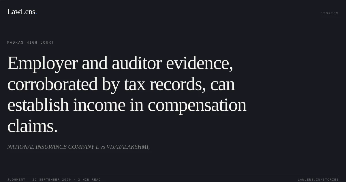Employer and auditor evidence, corroborated by tax records, can establish income in compensation claims.. NATIONAL INSURANCE COMPANY L vs VIJAYALAKSHMI,. Madras High Court. LawLens