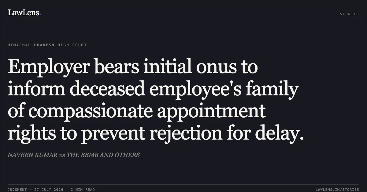 Employer bears initial onus to inform deceased employee's family of compassionate appointment rights to prevent rejection for delay.. NAVEEN KUMAR vs THE BBMB AND OTHERS. Himachal Pradesh High Court. LawLens