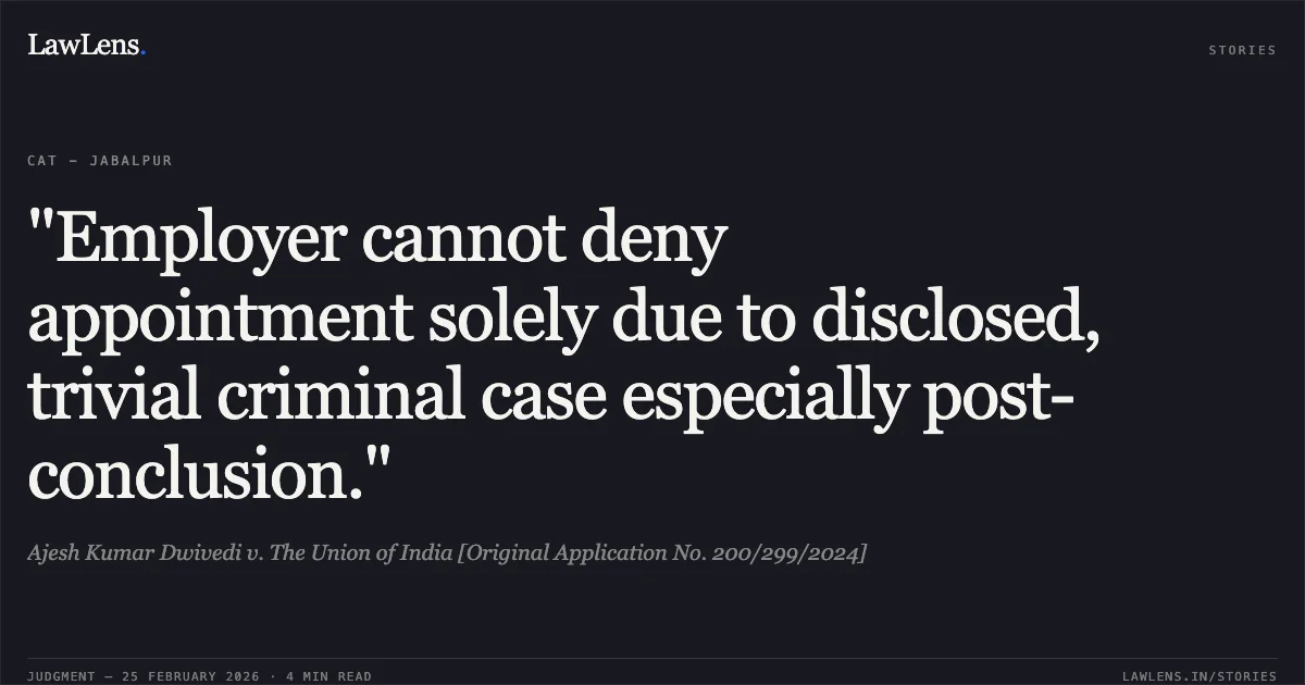 "Employer cannot deny appointment solely due to disclosed, trivial criminal case especially post-conclusion.". Ajesh Kumar Dwivedi v. The Union of India [Original Application No. 200/299/2024]. Central Administrative Tribunal. LawLens