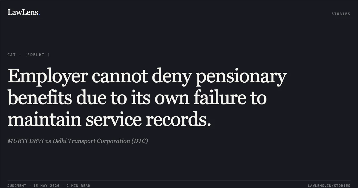 Employer cannot deny pensionary benefits due to its own failure to maintain service records.. MURTI DEVI vs Delhi Transport Corporation (DTC). Central Administrative Tribunal. LawLens