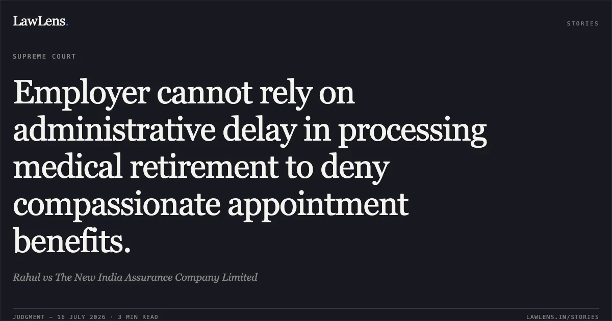 Employer cannot rely on administrative delay in processing medical retirement to deny compassionate appointment benefits.. Rahul vs The New India Assurance Company Limited. Supreme Court. LawLens