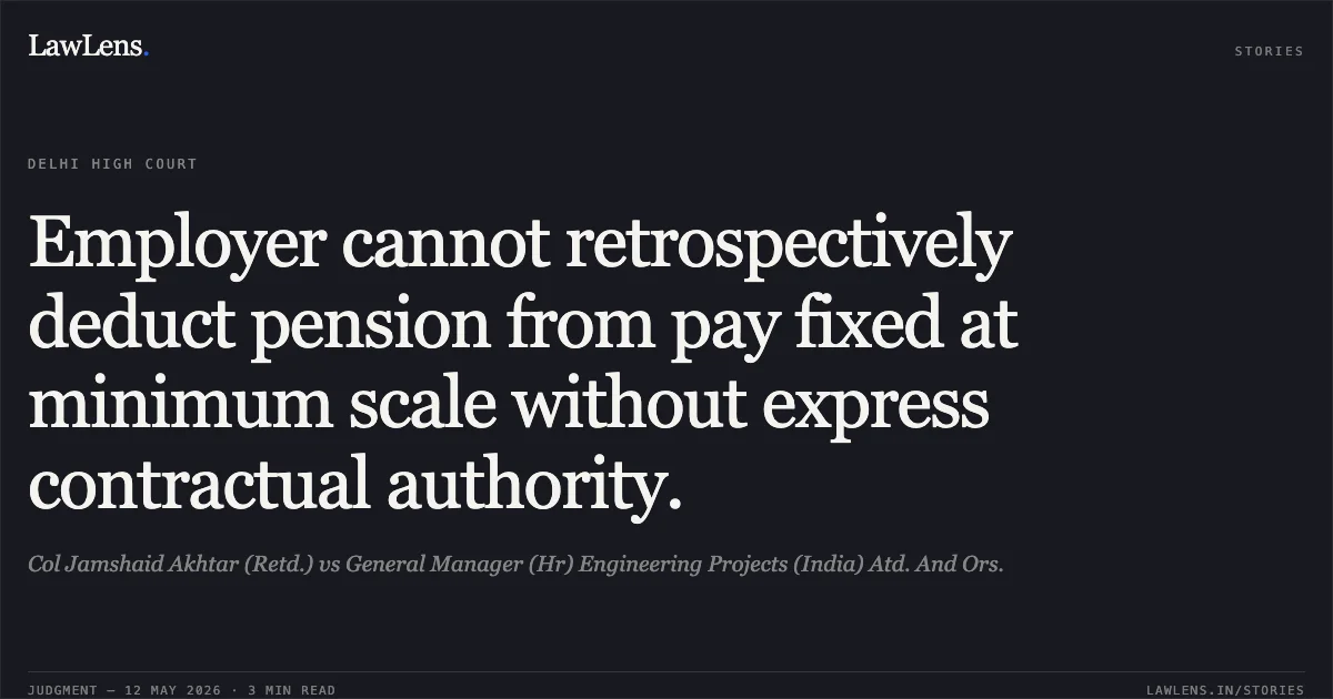 Employer cannot retrospectively deduct pension from pay fixed at minimum scale without express contractual authority.. Col Jamshaid Akhtar (Retd.) vs General Manager (Hr) Engineering Projects (India) Atd. And Ors.. Delhi High Court. LawLens