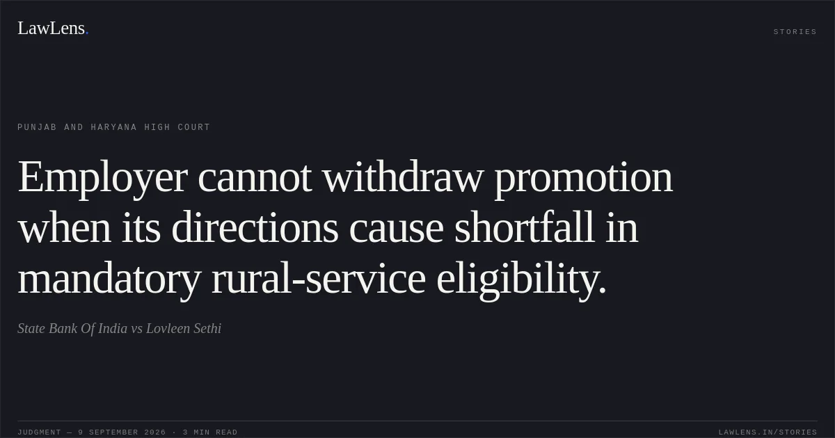 Employer cannot withdraw promotion when its directions cause shortfall in mandatory rural-service eligibility.. State Bank Of India vs Lovleen Sethi. Punjab and Haryana High Court. LawLens