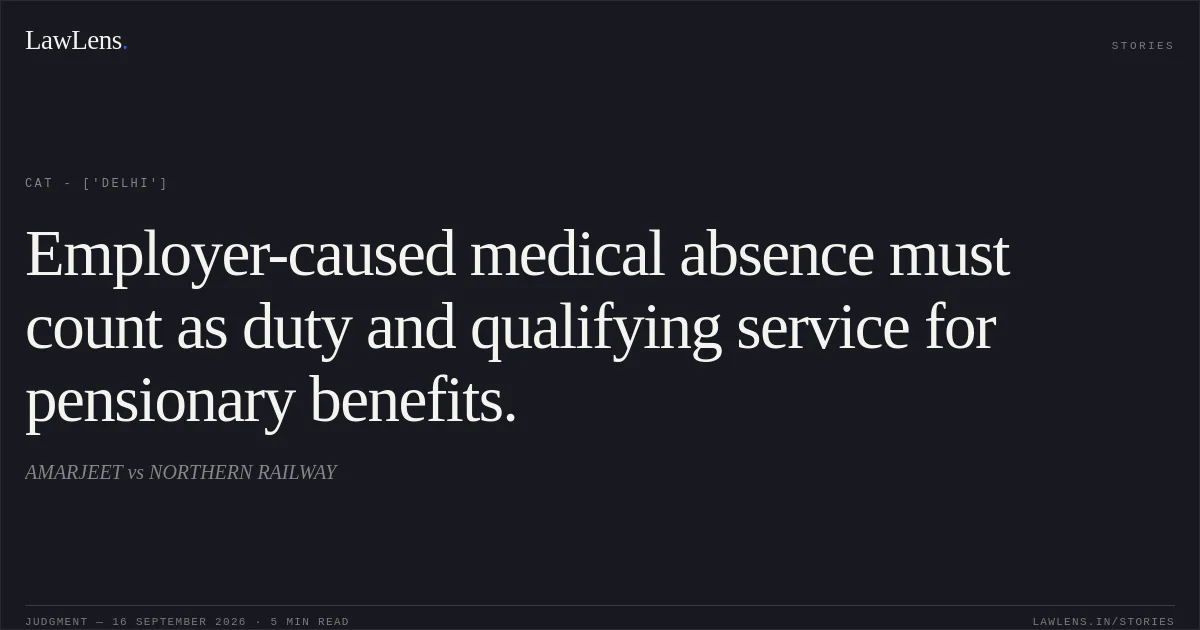 Employer-caused medical absence must count as duty and qualifying service for pensionary benefits.. AMARJEET   vs NORTHERN RAILWAY. CAT - ['Delhi']. LawLens