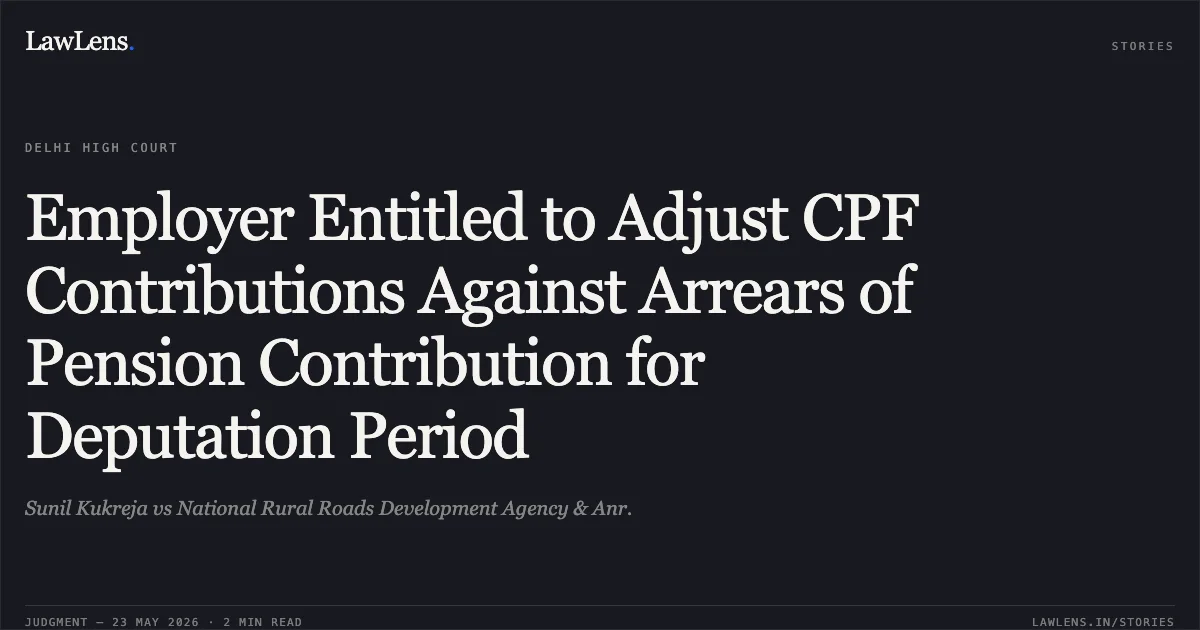 Employer Entitled to Adjust CPF Contributions Against Arrears of Pension Contribution for Deputation Period. Sunil Kukreja vs National Rural Roads Development Agency & Anr.. Delhi High Court. LawLens