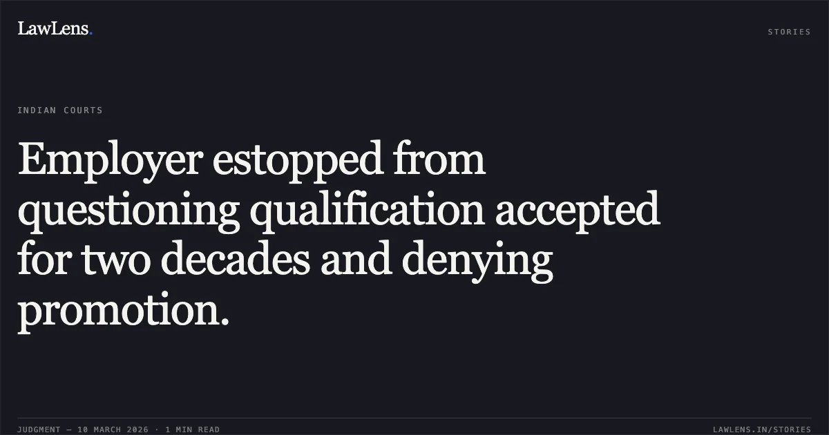 Employer estopped from questioning qualification accepted for two decades and denying promotion.. Narender Singh v. Union of India and Others, TA 2412/2020 & OA/1403/2024. Central Administrative Tribunal. LawLens
