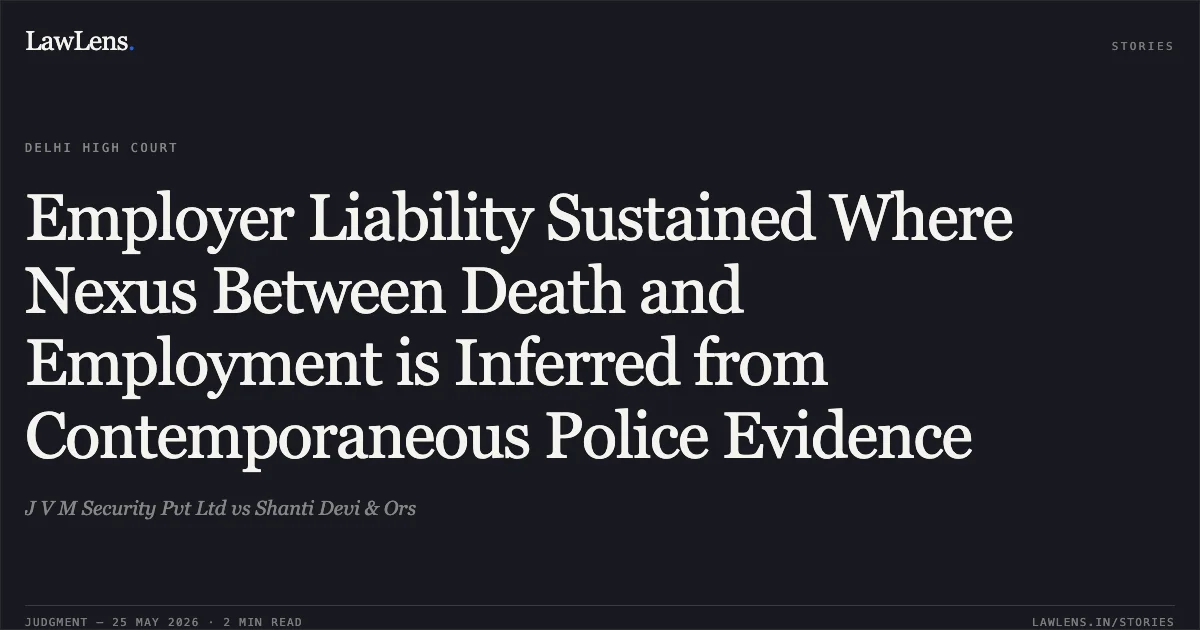 Employer Liability Sustained Where Nexus Between Death and Employment is Inferred from Contemporaneous Police Evidence. J V M Security Pvt Ltd vs Shanti Devi & Ors. Delhi High Court. LawLens