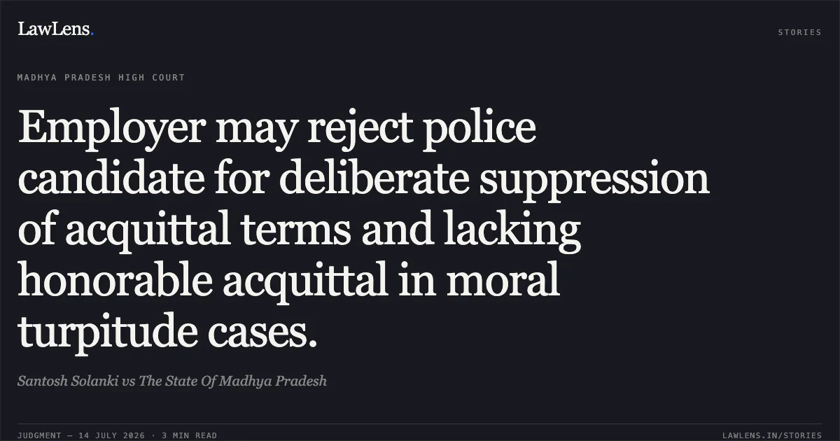 Employer may reject police candidate for deliberate suppression of acquittal terms and lacking honorable acquittal in moral turpitude cases.. Santosh Solanki vs The State Of Madhya Pradesh. Madhya Pradesh High Court. LawLens