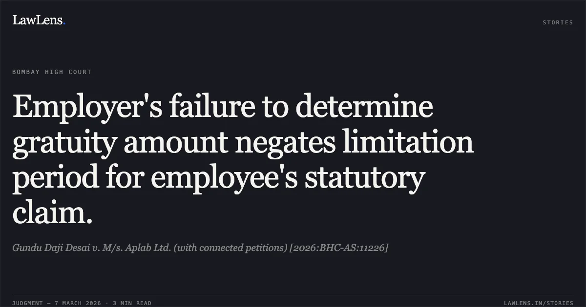 Employer's failure to determine gratuity amount negates limitation period for employee's statutory claim.. Gundu Daji Desai v. M/s. Aplab Ltd. (with connected petitions) [2026:BHC-AS:11226]. Bombay High Court. LawLens