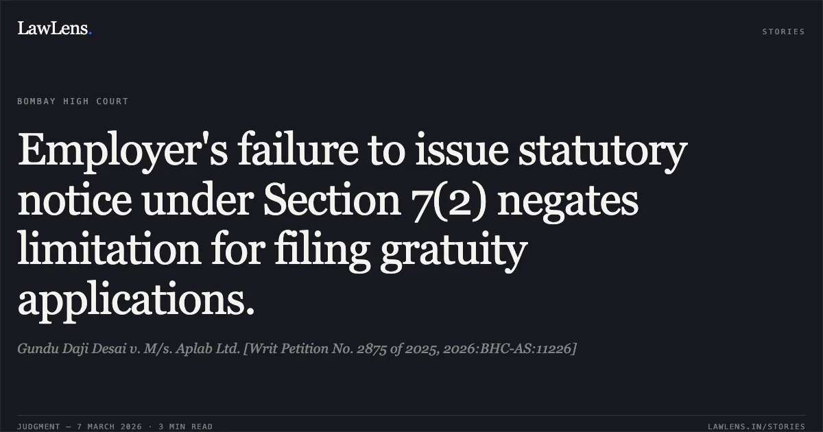 Employer's failure to issue statutory notice under Section 7(2) negates limitation for filing gratuity applications.. Gundu Daji Desai v. M/s. Aplab Ltd. [Writ Petition No. 2875 of 2025, 2026:BHC-AS:11226]. Bombay High Court. LawLens
