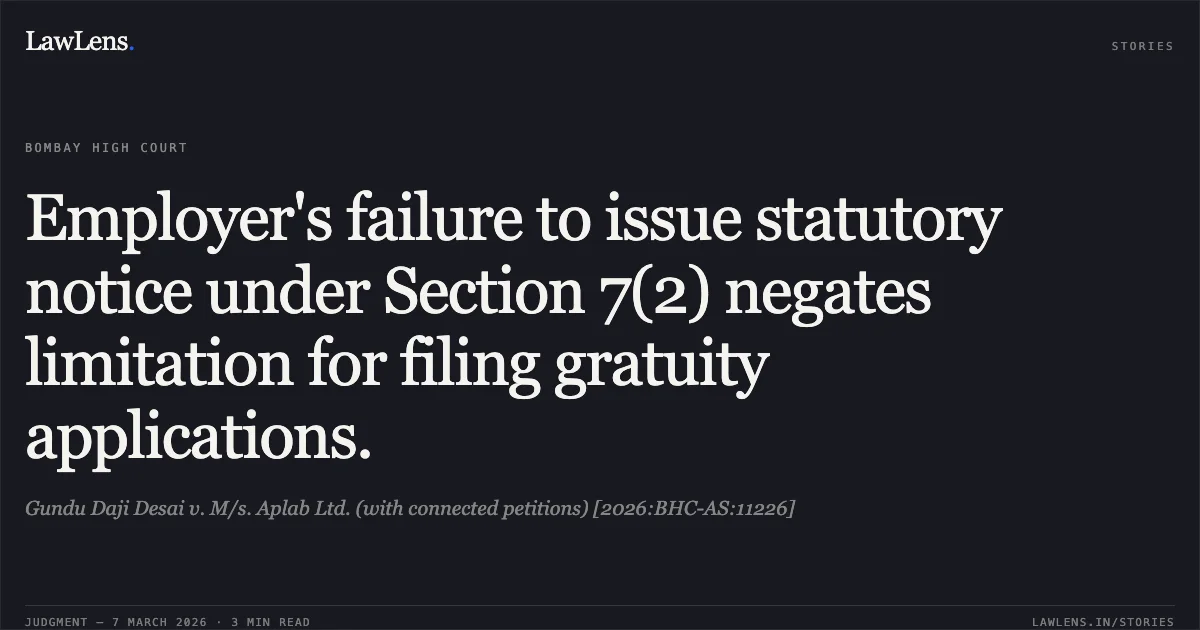Employer's failure to issue statutory notice under Section 7(2) negates limitation for filing gratuity applications.. Gundu Daji Desai v. M/s. Aplab Ltd. (with connected petitions) [2026:BHC-AS:11226]. Bombay High Court. LawLens