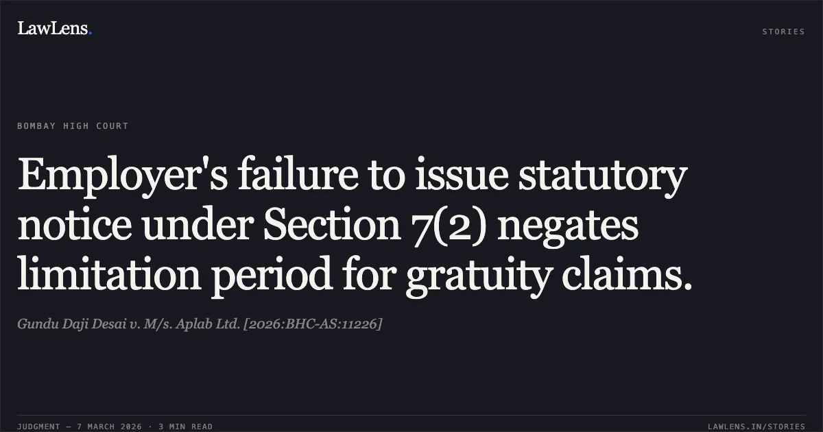 Employer's failure to issue statutory notice under Section 7(2) negates limitation period for gratuity claims.. Gundu Daji Desai v. M/s. Aplab Ltd. [2026:BHC-AS:11226]. Bombay High Court. LawLens