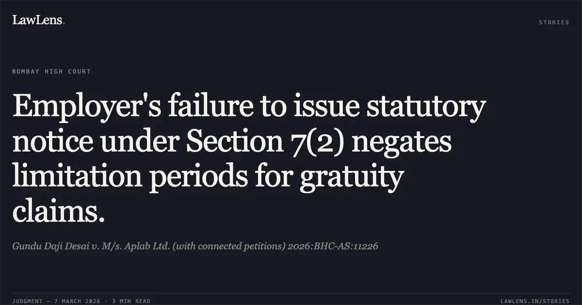 Employer's failure to issue statutory notice under Section 7(2) negates limitation periods for gratuity claims.. Gundu Daji Desai v. M/s. Aplab Ltd. (with connected petitions) 2026:BHC-AS:11226. Bombay High Court. LawLens