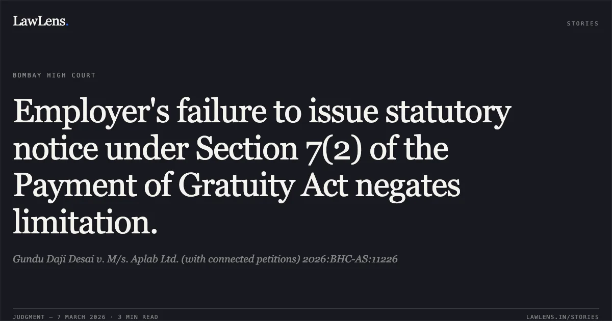 Employer's failure to issue statutory notice under Section 7(2) of the Payment of Gratuity Act negates limitation.. Gundu Daji Desai v. M/s. Aplab Ltd. (with connected petitions) 2026:BHC-AS:11226. Bombay High Court. LawLens