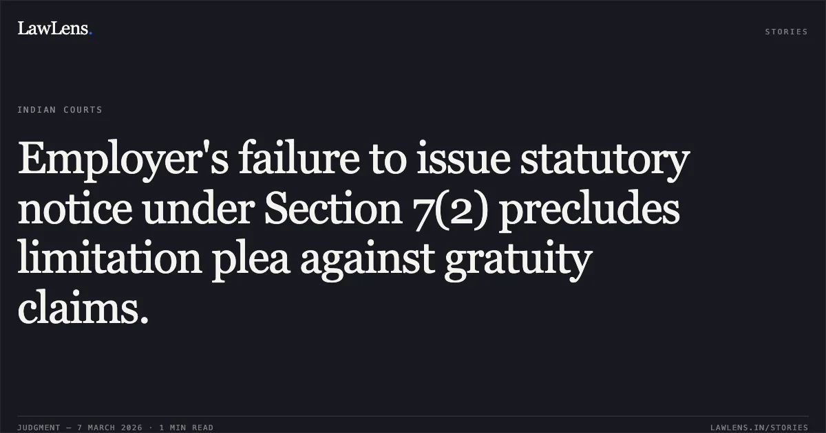 Employer's failure to issue statutory notice under Section 7(2) precludes limitation plea against gratuity claims.. M/s. Aplab Ltd. v. Gundu Daji Desai and Connected Petitions [2026:BHC-AS:11226]. Bombay High Court. LawLens