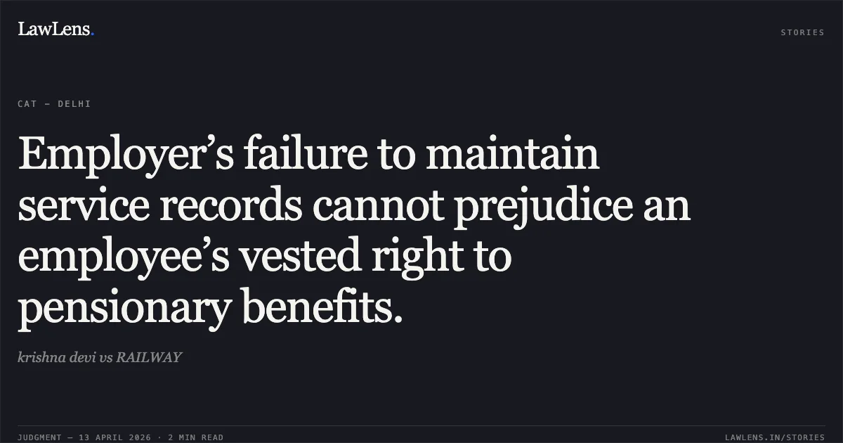 Employer’s failure to maintain service records cannot prejudice an employee’s vested right to pensionary benefits.. krishna devi vs RAILWAY. Central Administrative Tribunal. LawLens