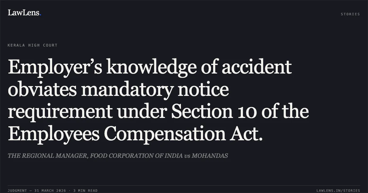 Employer’s knowledge of accident obviates mandatory notice requirement under Section 10 of the Employees Compensation Act.. THE REGIONAL MANAGER, FOOD CORPORATION OF INDIA vs MOHANDAS. Kerala High Court. LawLens
