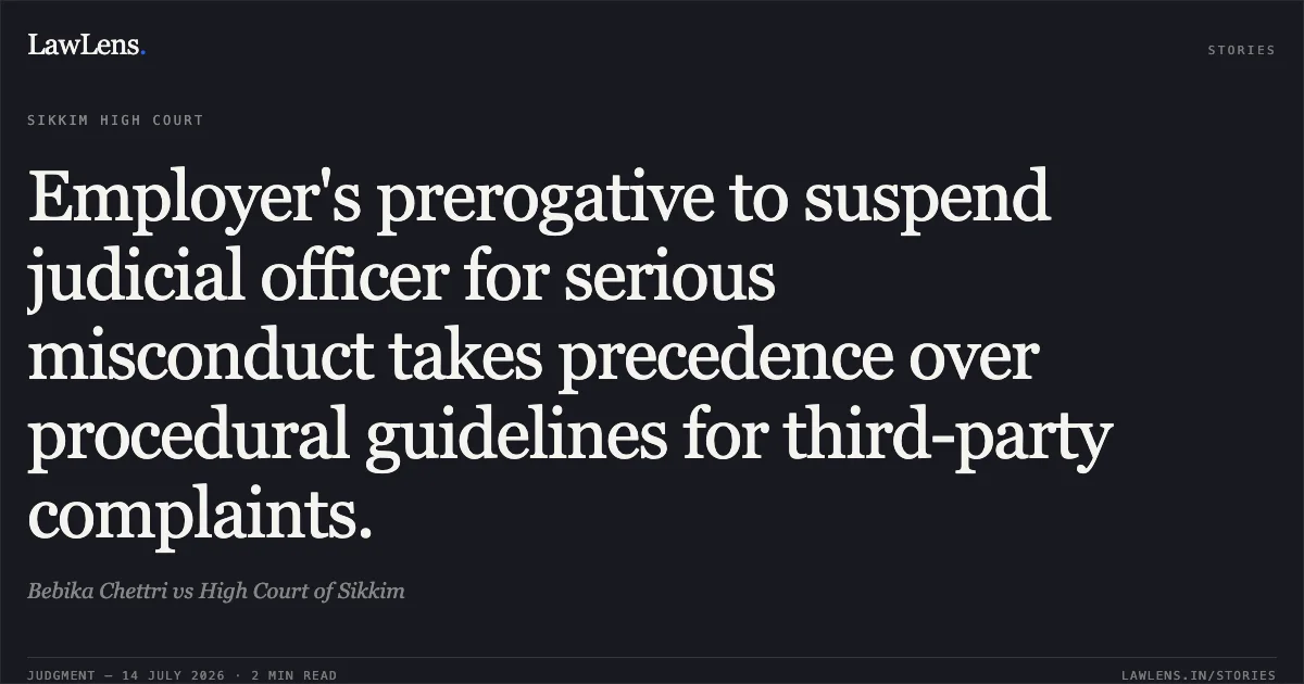 Employer's prerogative to suspend judicial officer for serious misconduct takes precedence over procedural guidelines for third-party complaints.. Bebika Chettri vs High Court of Sikkim. Sikkim High Court. LawLens