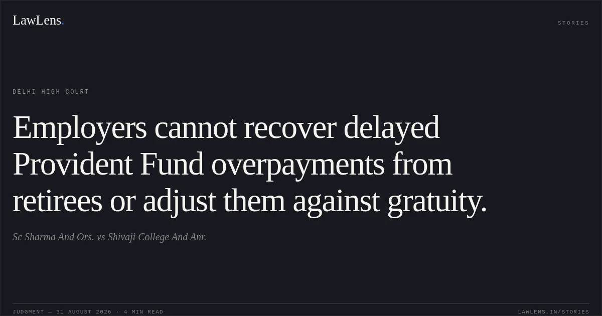 Employers cannot recover delayed Provident Fund overpayments from retirees or adjust them against gratuity.. Sc Sharma And Ors. vs Shivaji College And Anr.. Delhi High Court. LawLens