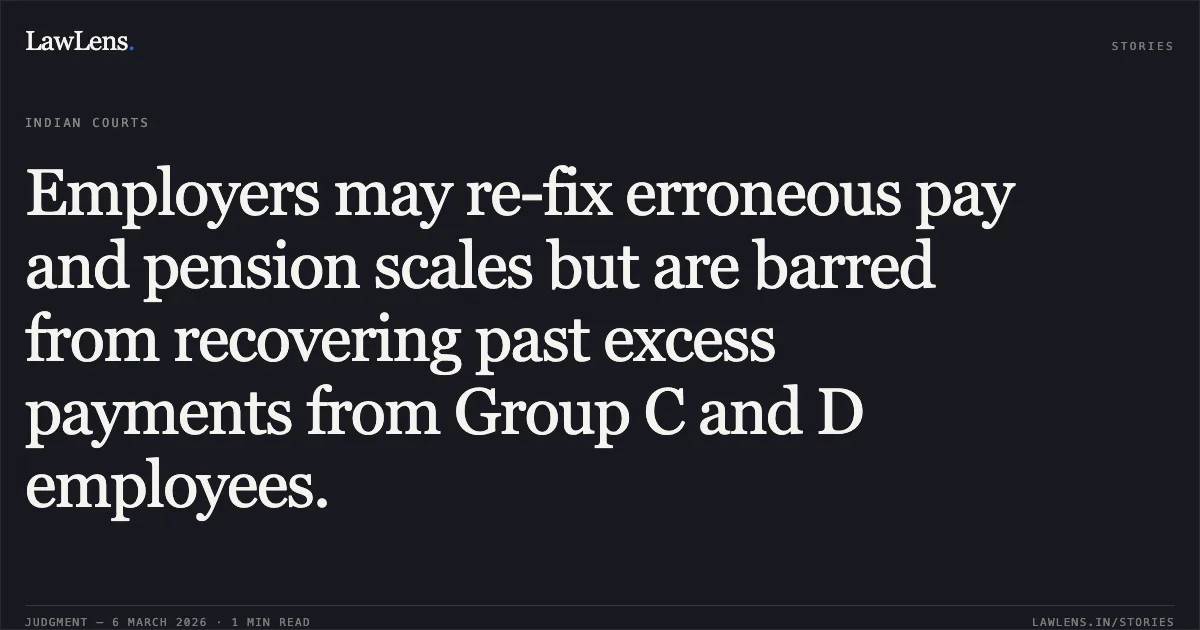 Employers may re-fix erroneous pay and pension scales but are barred from recovering past excess payments from Group C and D employees.. UT of J&K and others v. Maqbool Sheikh a/w connected matters [2026:JKLHC-JMU:692-DB]. Jammu and Kashmir High Court. LawLens