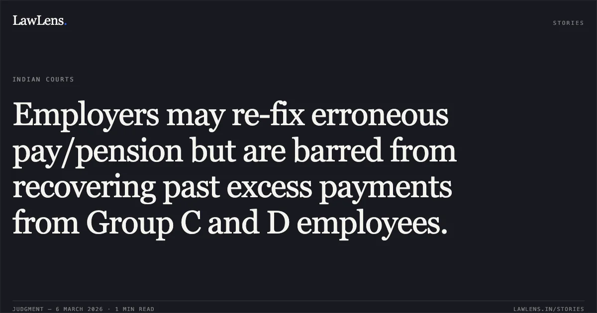 Employers may re-fix erroneous pay/pension but are barred from recovering past excess payments from Group C and D employees.. UT of J&K and others v. Maqbool Sheikh and others [2026:JKLHC-JMU:692-DB]. Jammu and Kashmir High Court. LawLens