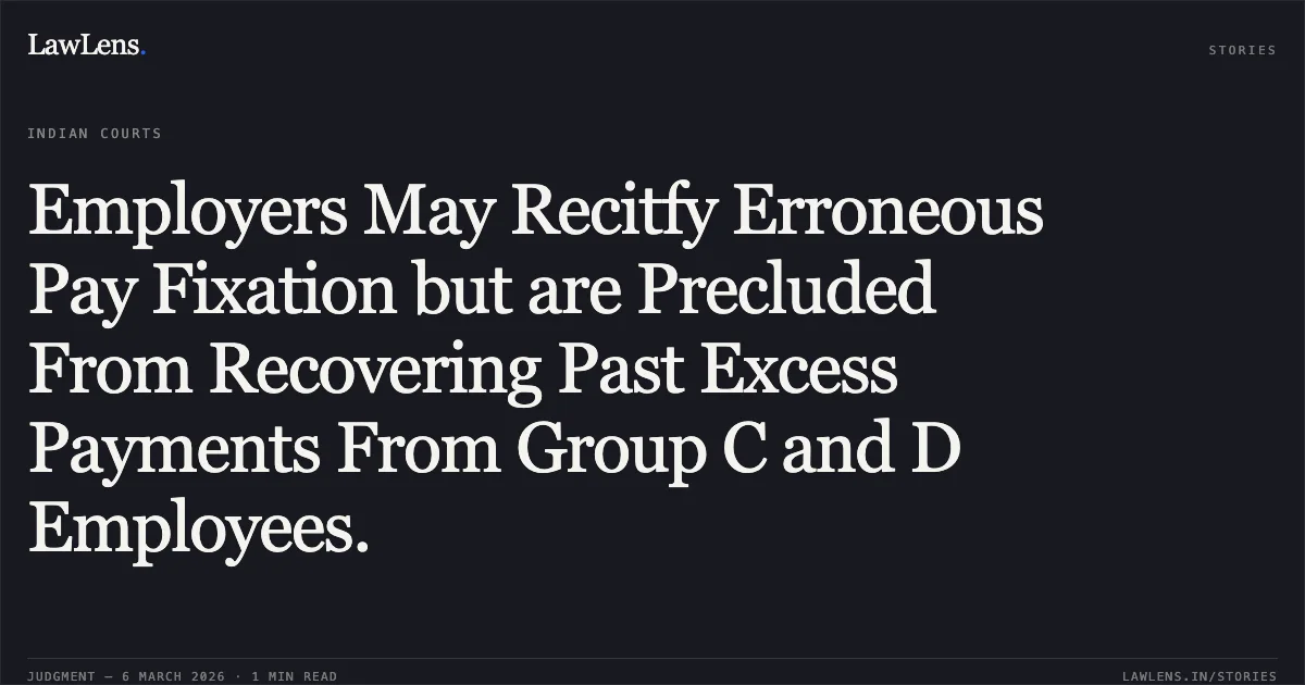 Employers May Recitfy Erroneous Pay Fixation but are Precluded From Recovering Past Excess Payments From Group C and D Employees.. UT of J&K and others v. Maqbool Sheikh a/w connected matters [2026:JKLHC-JMU:692-DB]. Jammu and Kashmir High Court. LawLens