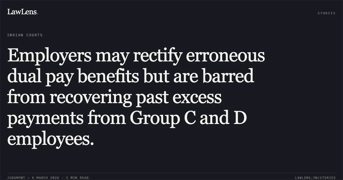 Employers may rectify erroneous dual pay benefits but are barred from recovering past excess payments from Group C and D employees.. UT of J&K and others v. Maqbool Sheikh and others [2026:JKLHC-JMU:692-DB]. Jammu and Kashmir High Court. LawLens