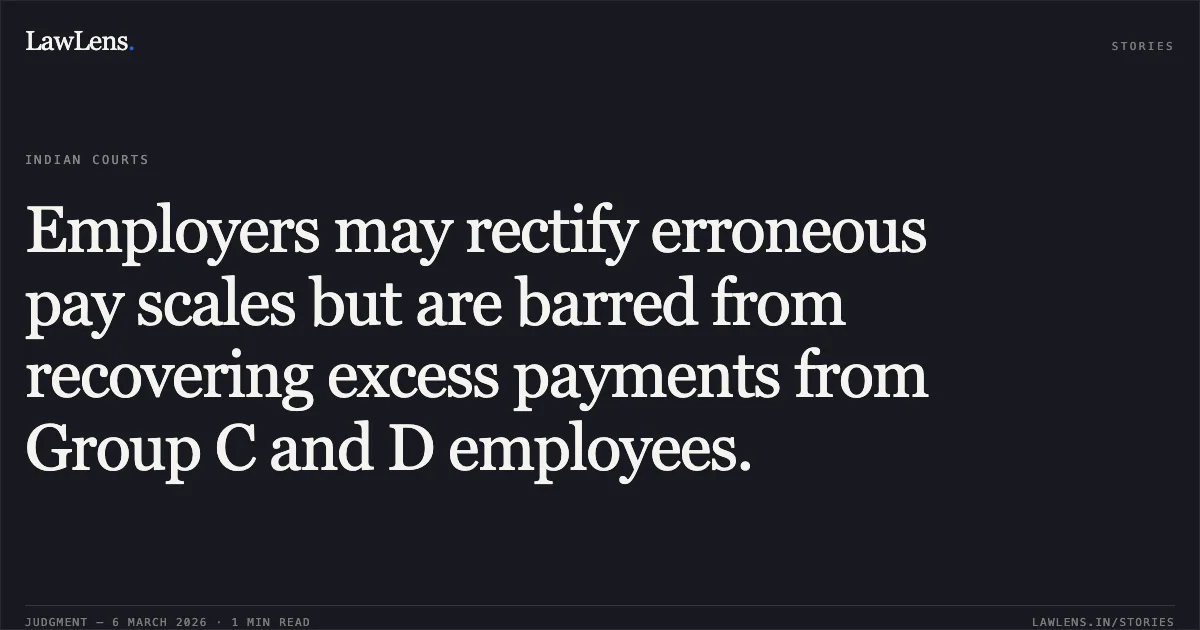 Employers may rectify erroneous pay scales but are barred from recovering excess payments from Group C and D employees.. UT of J&K and others v. Maqbool Sheikh a/w connected matters [2026:JKLHC-JMU:692-DB]. Jammu and Kashmir High Court. LawLens