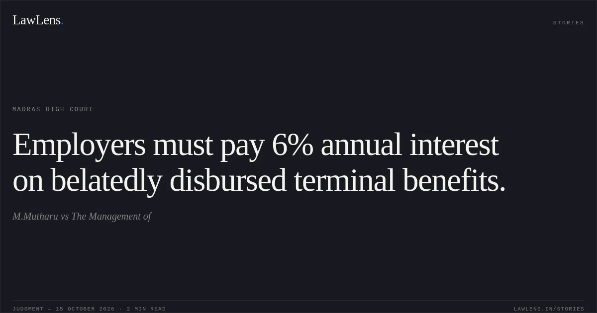 Employers must pay 6% annual interest on belatedly disbursed terminal benefits.. M.Mutharu vs The Management of. Madras High Court. LawLens