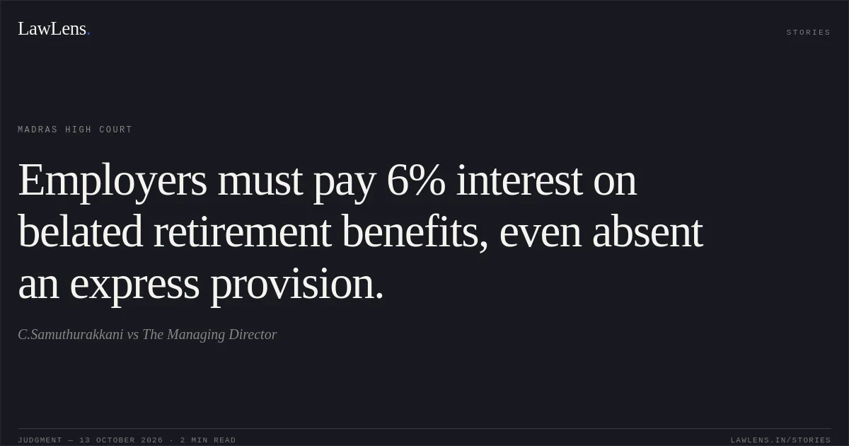 Employers must pay 6% interest on belated retirement benefits, even absent an express provision.. C.Samuthurakkani vs The Managing Director. Madras High Court. LawLens