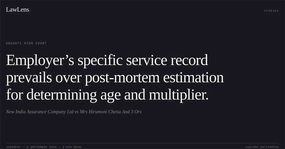Employer’s specific service record prevails over post-mortem estimation for determining age and multiplier.. New India Assurance Company Ltd vs Mrs Hirumoni Chetia And 3 Ors. Gauhati High Court. LawLens