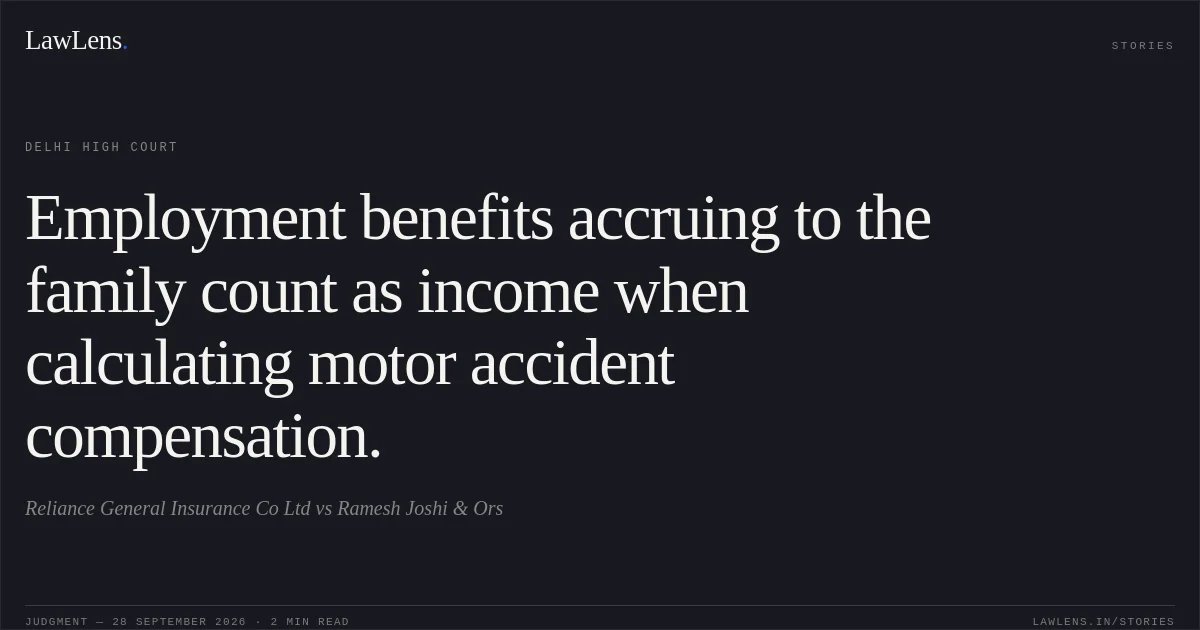 Employment benefits accruing to the family count as income when calculating motor accident compensation.. Reliance General Insurance Co Ltd vs Ramesh Joshi & Ors. Delhi High Court. LawLens