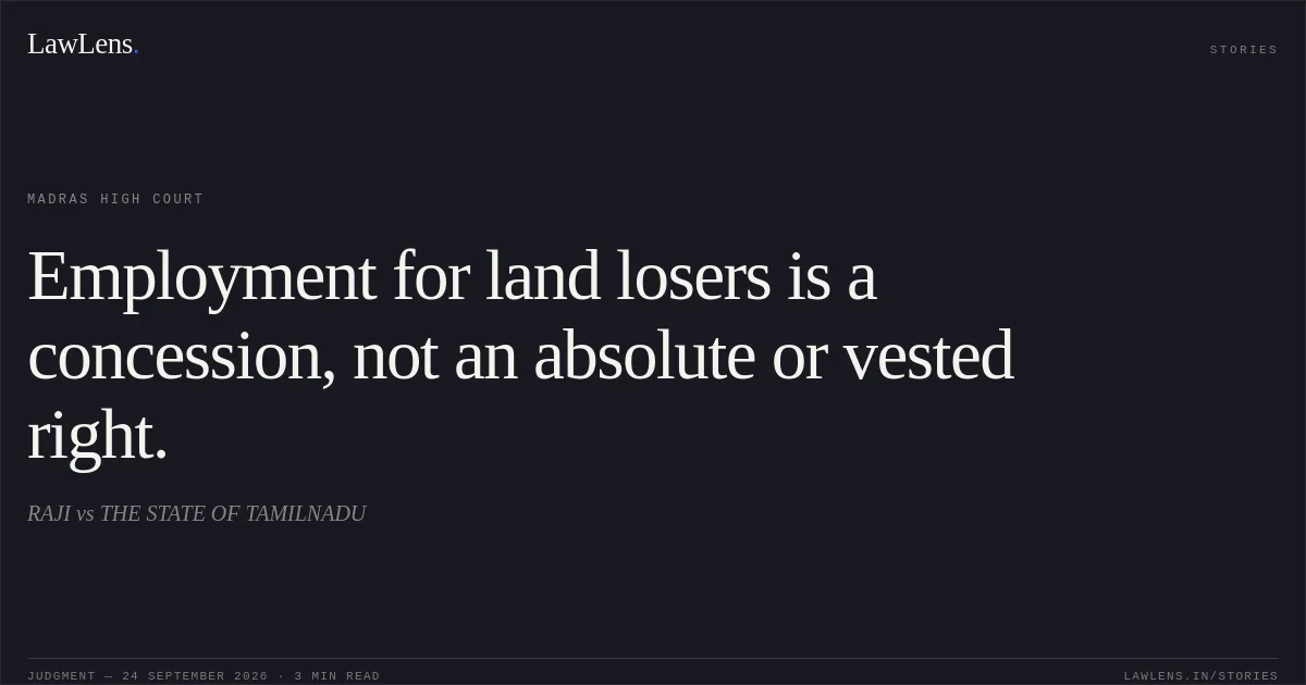 Employment for land losers is a concession, not an absolute or vested right.. RAJI vs THE STATE OF TAMILNADU. Madras High Court. LawLens